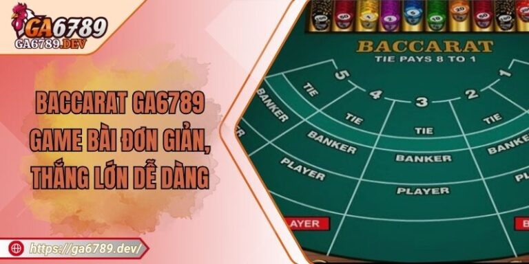 Baccarat GA6789 - Game Bài Đơn Giản, Thắng Lớn Dễ Dàng