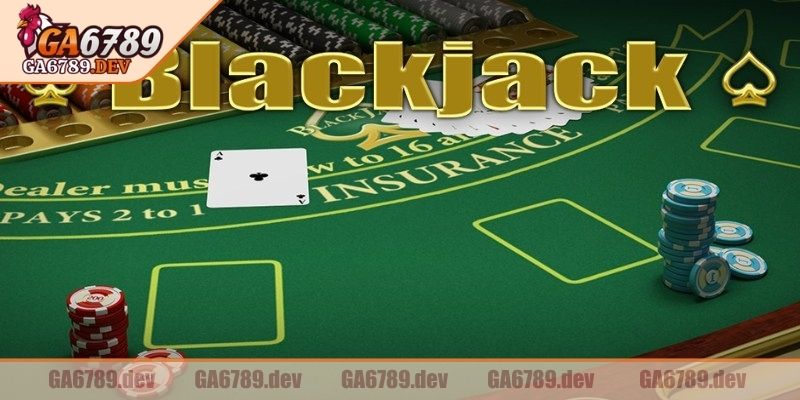 Blackjack GA6789 - Chi Tiết Cách Chơi Cho Người Mới 1 Giới thiệu sơ lược về Blackjack GA6789