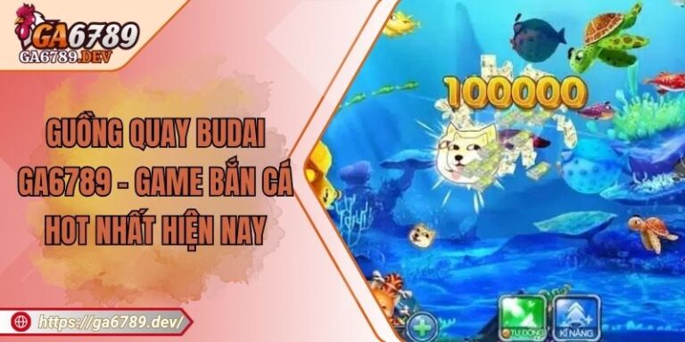 Guồng Quay Budai Ga6789 - Game Bắn Cá Hot Nhất Hiện Nay