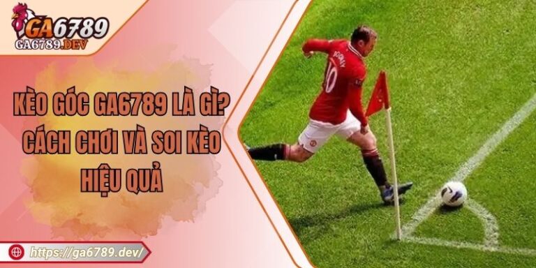 Kèo Góc GA6789 Là Gì? Cách Chơi Và Soi Kèo Hiệu Quả 1 Kèo Góc GA6789 Là Gì? Cách Chơi Và Soi Kèo Hiệu Quả