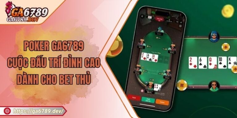 Poker GA6789 - Cuộc Đấu Trí Đỉnh Cao Dành Cho Bet Thủ 1 Poker GA6789 - Cuộc Đấu Trí Đỉnh Cao Dành Cho Bet Thủ